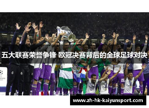 五大联赛荣誉争锋 欧冠决赛背后的全球足球对决