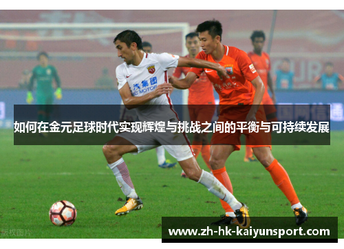 如何在金元足球时代实现辉煌与挑战之间的平衡与可持续发展
