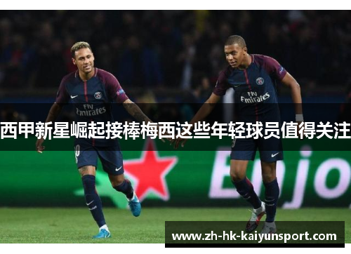 西甲新星崛起接棒梅西这些年轻球员值得关注