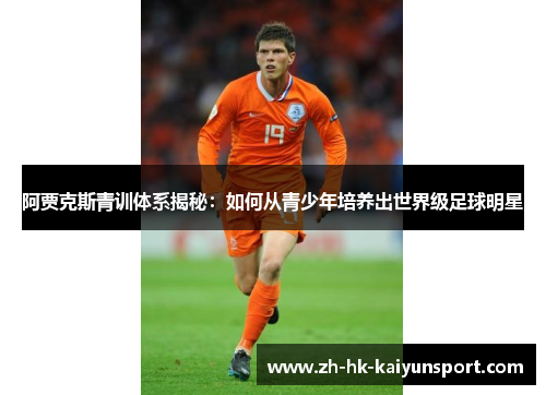 阿贾克斯青训体系揭秘:如何从青少年培养出世界级足球明星