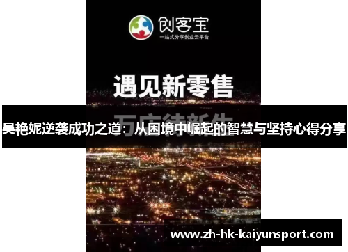 吴艳妮逆袭成功之道:从困境中崛起的智慧与坚持心得分享