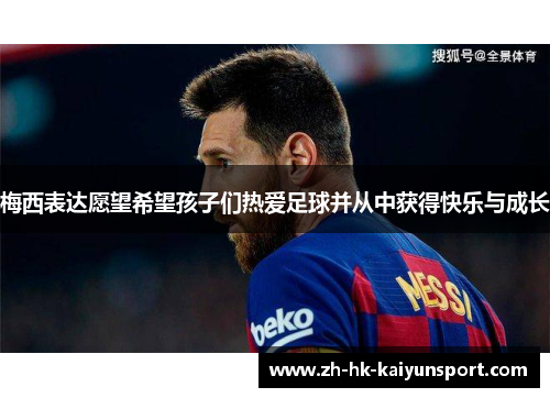 梅西表达愿望希望孩子们热爱足球并从中获得快乐与成长