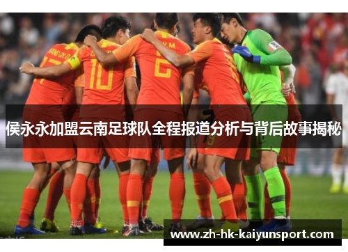 侯永永加盟云南足球队全程报道分析与背后故事揭秘