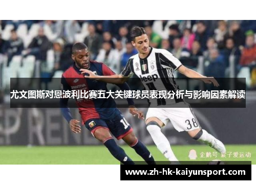 尤文图斯对恩波利比赛五大关键球员表现分析与影响因素解读