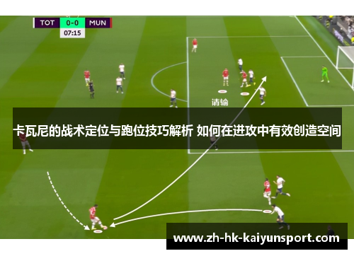 卡瓦尼的战术定位与跑位技巧解析 如何在进攻中有效创造空间