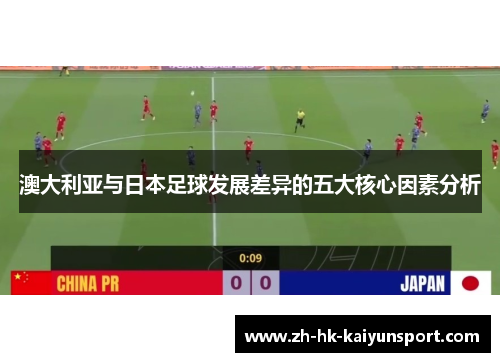 澳大利亚与日本足球发展差异的五大核心因素分析