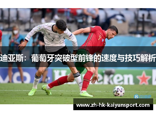 迪亚斯：葡萄牙突破型前锋的速度与技巧解析